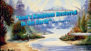 “God’s Kingdom Restored in the Earth”