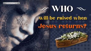 Who will be raised when Jesus returns?