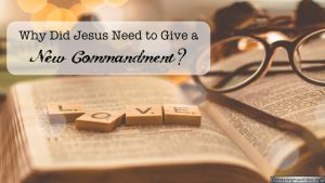 Why did Jesus need to give a new commandment?