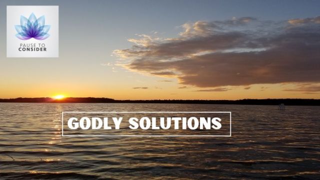 Pause to Consider: Godly Solutions