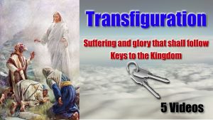 The Transfiguration: Suffering & glory that shall follow, Keys to the Kingdom - 5 Videos