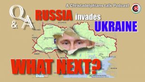 Christadelphians Talk Podcast: #3 Russia Invades Ukraine - What next?