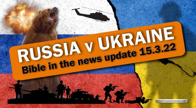 Russia/Ukraine Bible & The News Update 15.3.22