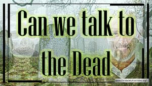 Can we talk to the dead?