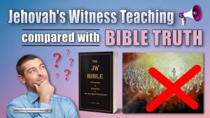 Jehovah's Witnesses Teaching  Compared with Bible Teaching!