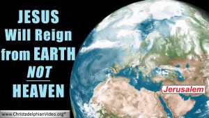 Jesus will reign from Earth NOT Heaven!
