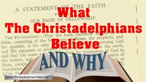 What the Christadelphians Believe and Why!