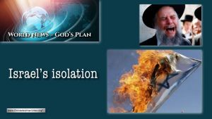 World News = God's Plans #6 'Israel Isolated!'