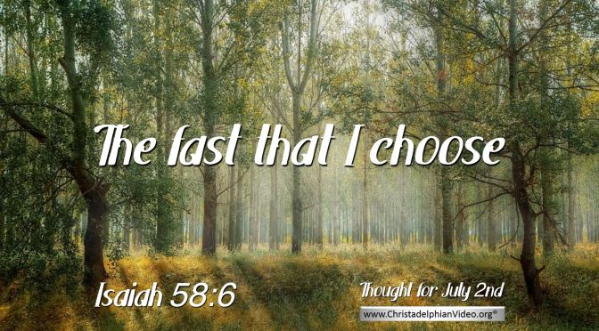 Daily Readings & Thought for July 2nd. "THE FAST THAT I CHOOSE"
