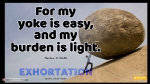 For my yoke is easy and my burden is light. - Bro David Fraser