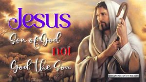 Jesus the son of God not God the Son: