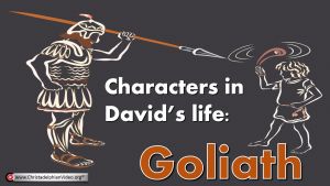 Characters in David's life: Goliath.