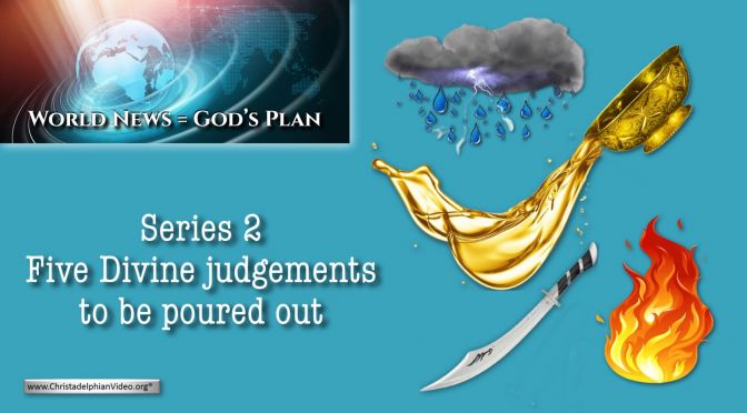 World News = God's Plans #11 'Series 2: '5 Divine Judgements to be poured out'