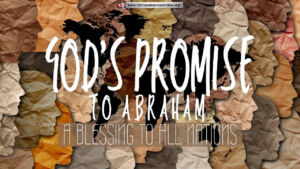 God's Promise to Abraham...A Blessing to all Nations