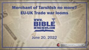 Bible In the News: Merchant of Tarshish no more? EU-UK Trade war looms