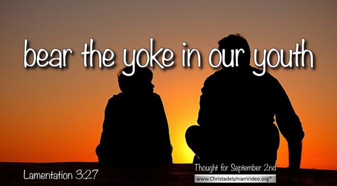 Daily Readings and Thought for September 2nd. "BEAR THE YOKE IN OUR YOUTH"
