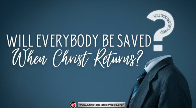 When Christ Returns....Will Everybody Be Saved?