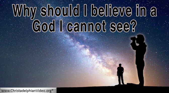 Why should I believe in a God I cannot see?