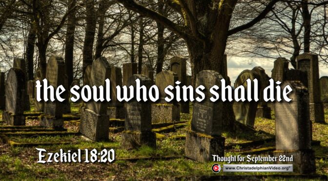 Daily Readings and Thought for September 22nd. “THE SOUL WHO SINS SHALL DIE”
