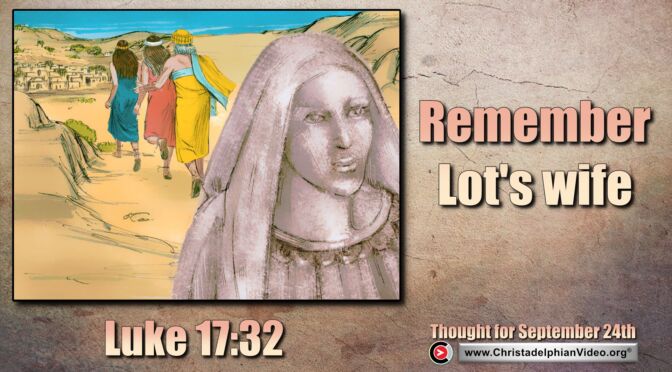 Daily Readings and Thought for September 24th. “REMEMBER LOT’S WIFE”