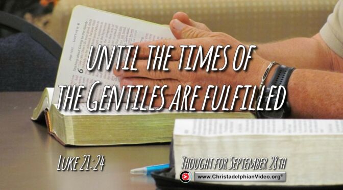 Daily Readings and Thought for September 28th. "UNTIL THE TIMES OF THE GENTILES ARE FULFILLED"