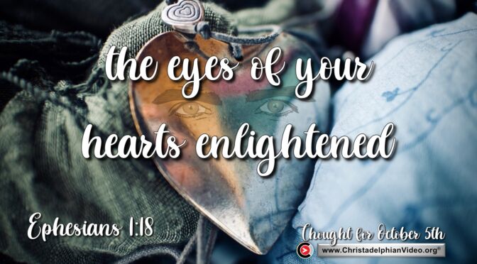 Daily Readings and Thought for October 5th. “THE EYES OF YOUR HEARTS ENLIGHTENED”