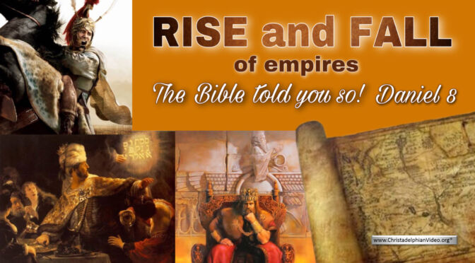 Rise and fall of Empires: The Bible told you so! Daniel 8