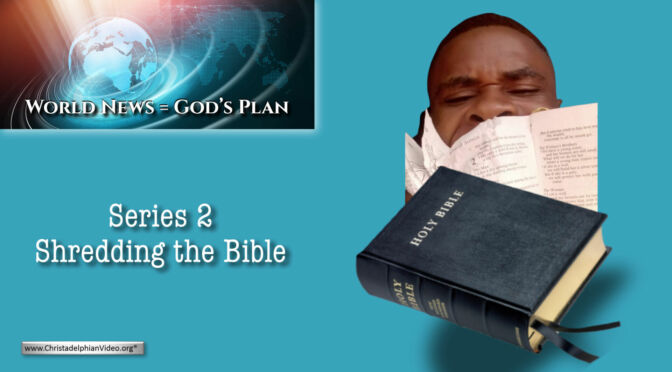 World News = God's Plans #20 'Shredding the Bible and the Loss of Life'