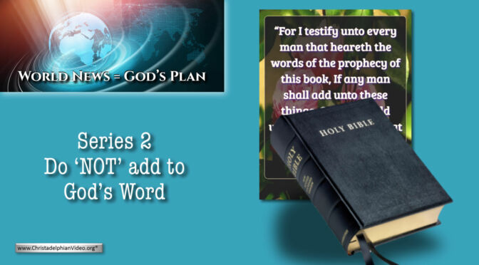 World News = God's Plans #19 ''Do 'NOT' add to God's Word'