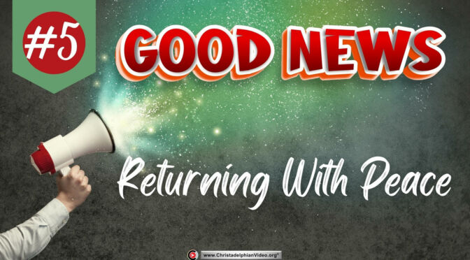 Good News #5 Returning With Peace