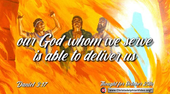 Daily Readings and Thought for October 25th. “OUR GOD … IS ABLE TO DELIVER US”