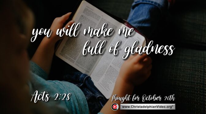 Daily Readings and Thought for October 26th. “YOU WILL MAKE ME FULL OF GLADNESS”
