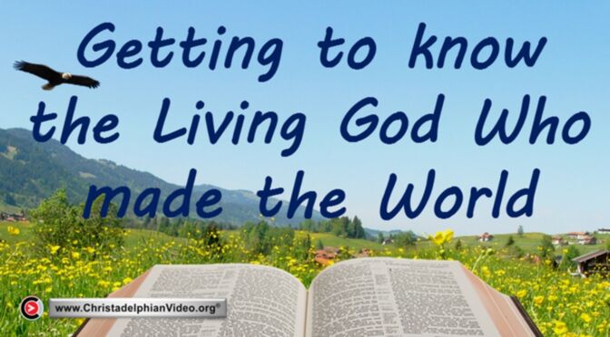 Getting to know the living God who made the world!