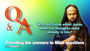Bible Q&A: Why did Satan enter Judas, when His thoughts were already in him?