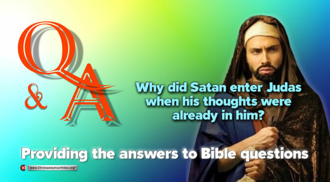 Bible Q&A: Why did Satan enter Judas, when His thoughts were already in him?