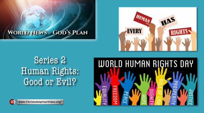 World News = God's Plans  #28 'Human Rights - Good or Evil?'