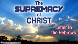 The supremacy of Christ: The letter to the Hebrews - Bible Study