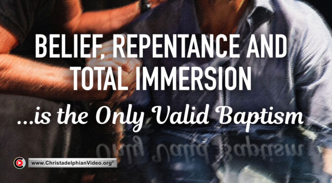 Belief, Repentance and Total Immersion is the Only Valid Baptism.