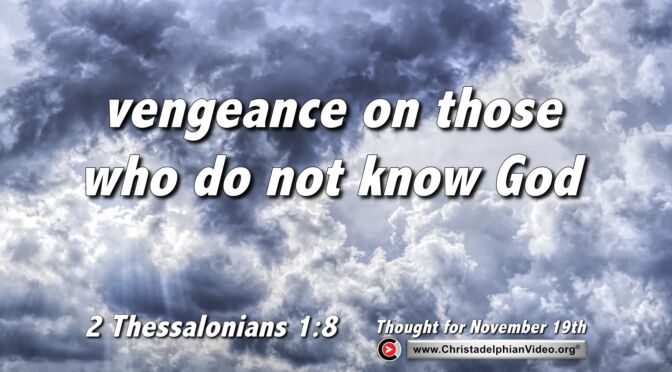 Daily Readings and Thought for November 19th. “VENGEANCE ON THOSE WHO DO NOT KNOW GOD”