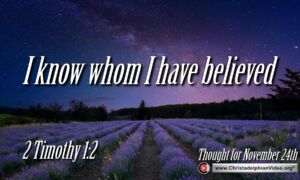 Daily Readings and Thought for November 24th. “FOR I KNOW WHOM I HAVE BELIEVED”