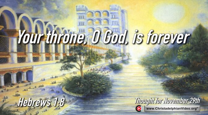 Daily Readings and Thought for November 29th. “YOUR THRONE O GOD IS FOREVER”