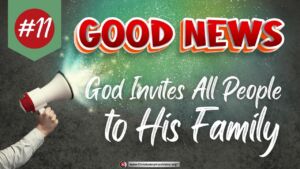 Good News #11 God Invites All People To His Family