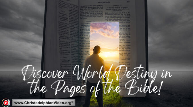 Discover World Destiny in the Pages of the Bible!