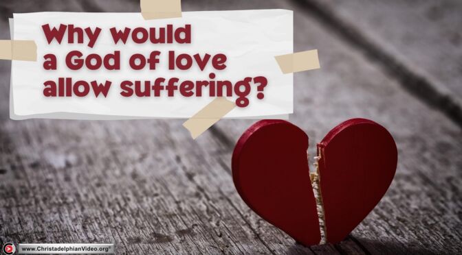 Why would a God of Love Allow suffering?