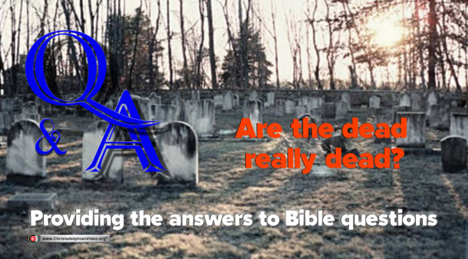 Q&A “Are The Dead Really Dead”?