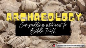 Archaeology: Compelling witness to Bible Truth.