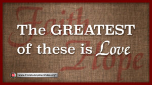 The Greatest of these is Love -1 Cor 13