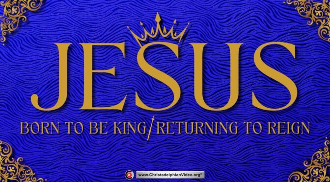 Jesus was Born to be King – He will Return to Reign!