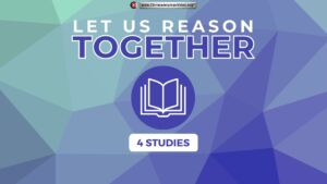 Come Let Us Reason Together! 4 Studies