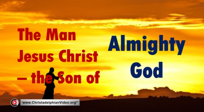 The man Jesus Christ - The Son of Almighty God!